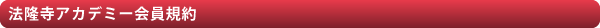 法隆寺アカデミー入会にあたってのご説明（会員規約）